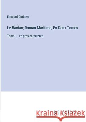 Le Banian; Roman Maritime, En Deux Tomes: Tome 1 - en gros caract?res Edouard Corbi?re 9783387090109