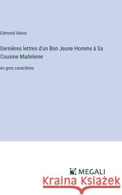 Derni?res lettres d'un Bon Jeune Homme ? Sa Cousine Madeleine: en gros caract?res Edmond About 9783387090192