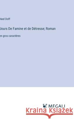 Jours De Famine et de D?tresse; Roman: en gros caract?res Neel Doff 9783387091793