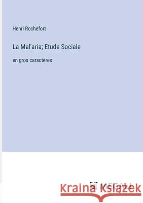 La Mal'aria; Etude Sociale: en gros caract?res Henri Rochefort 9783387092165