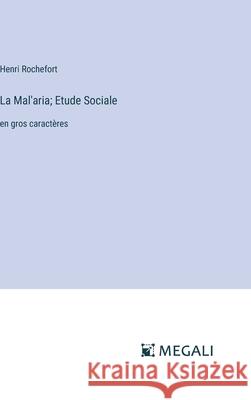 La Mal'aria; Etude Sociale: en gros caract?res Henri Rochefort 9783387092172