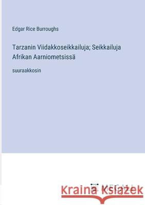 Tarzanin Viidakkoseikkailuja; Seikkailuja Afrikan Aarniometsiss?: suuraakkosin Edgar Rice Burroughs 9783387093841 Megali Verlag