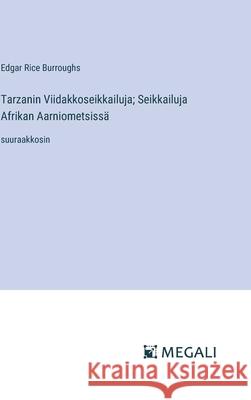 Tarzanin Viidakkoseikkailuja; Seikkailuja Afrikan Aarniometsiss?: suuraakkosin Edgar Rice Burroughs 9783387093858
