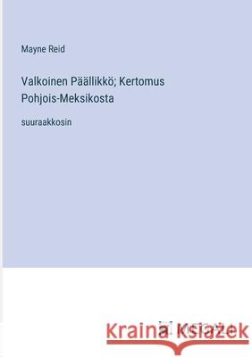 Valkoinen P??llikk?; Kertomus Pohjois-Meksikosta: suuraakkosin Mayne Reid 9783387093964 Megali Verlag