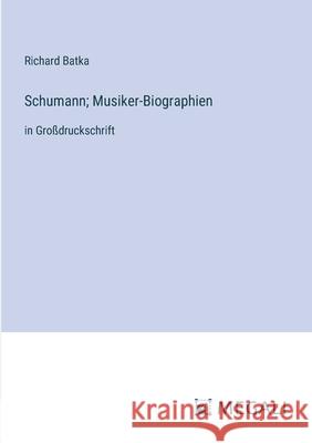 Schumann; Musiker-Biographien: in Gro?druckschrift Richard Batka 9783387094169
