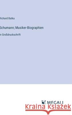 Schumann; Musiker-Biographien: in Gro?druckschrift Richard Batka 9783387094176