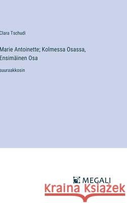 Marie Antoinette; Kolmessa Osassa, Ensim?inen Osa: suuraakkosin Clara Tschudi 9783387095593