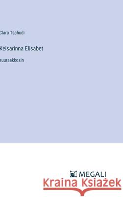 Keisarinna Elisabet: suuraakkosin Clara Tschudi 9783387095753 Megali Verlag