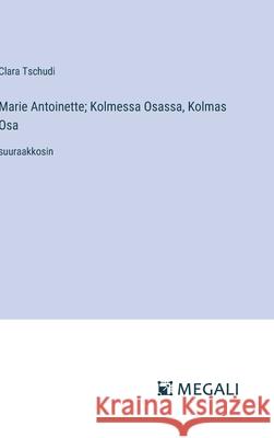 Marie Antoinette; Kolmessa Osassa, Kolmas Osa: suuraakkosin Clara Tschudi 9783387095791