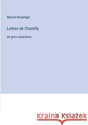 Lettres de Chantilly: en gros caract?res Marcel Boulenger 9783387096064 Megali Verlag