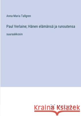 Paul Verlaine; H?nen el?m?ns? ja runoutensa: suuraakkosin Anna-Maria Tallgren 9783387097986