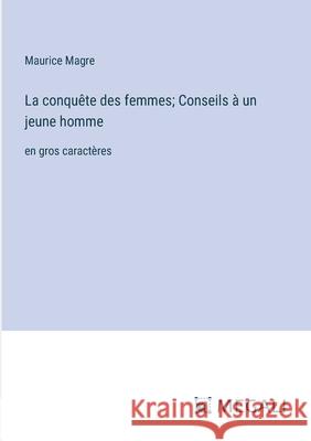 La conqu?te des femmes; Conseils ? un jeune homme: en gros caract?res Maurice Magre 9783387098129 Megali Verlag