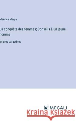 La conqu?te des femmes; Conseils ? un jeune homme: en gros caract?res Maurice Magre 9783387098136 Megali Verlag