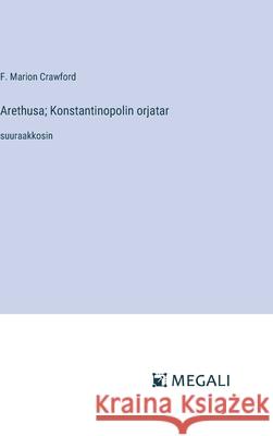 Arethusa; Konstantinopolin orjatar: suuraakkosin F. Marion Crawford 9783387301878