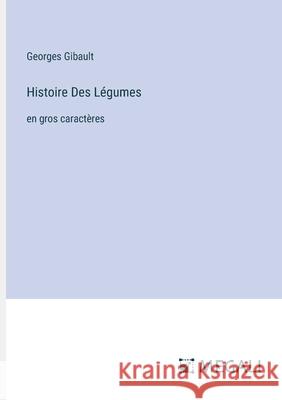 Histoire Des L?gumes: en gros caract?res Georges Gibault 9783387302080 Megali Verlag