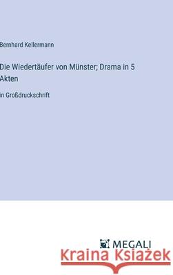 Die Wiedert?ufer von M?nster; Drama in 5 Akten: in Gro?druckschrift Bernhard Kellermann 9783387302271