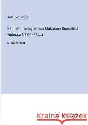 Saul; Murhen?ytelm?n Mukainen Runoelma viidess? N?yt?ksess?: suuraakkosin Antti T?rneroos 9783387303865 Megali Verlag