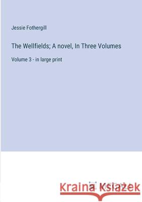The Wellfields; A novel, In Three Volumes: Volume 3 - in large print Jessie Fothergill 9783387308709 Megali Verlag