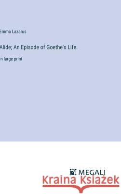 Alide; An Episode of Goethe's Life.: in large print Emma Lazarus 9783387308839 Megali Verlag