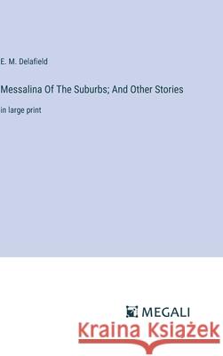 Messalina Of The Suburbs; And Other Stories: in large print E. M. Delafield 9783387309232 Megali Verlag