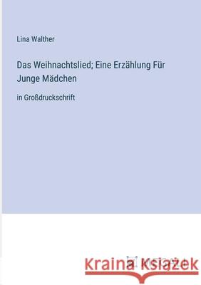 Das Weihnachtslied; Eine Erz?hlung F?r Junge M?dchen: in Gro?druckschrift Lina Walther 9783387310283