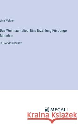 Das Weihnachtslied; Eine Erz?hlung F?r Junge M?dchen: in Gro?druckschrift Lina Walther 9783387310290