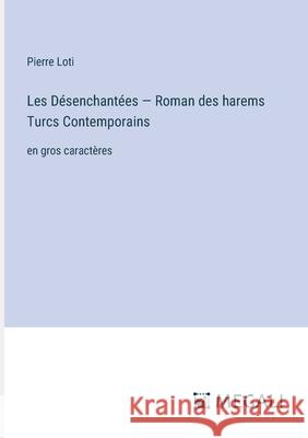 Les D?senchant?es - Roman des harems Turcs Сontemporains: en gros caract?res Pierre Loti 9783387312140 Megali Verlag