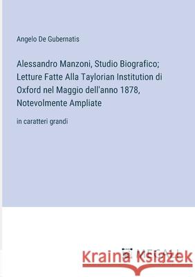 Alessandro Manzoni, Studio Biografico; Letture Fatte Alla Taylorian Institution di Oxford nel Maggio dell'anno 1878, Notevolmente Ampliate: in caratte Angelo D 9783387312362