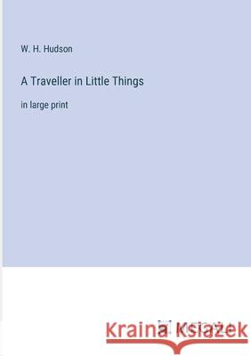 A Traveller in Little Things: in large print W. H. Hudson 9783387313383 Megali Verlag