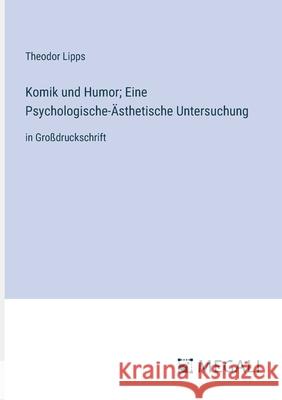 Komik und Humor; Eine Psychologische-?sthetische Untersuchung: in Gro?druckschrift Theodor Lipps 9783387316322 Megali Verlag