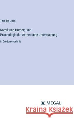 Komik und Humor; Eine Psychologische-?sthetische Untersuchung: in Gro?druckschrift Theodor Lipps 9783387316339 Megali Verlag