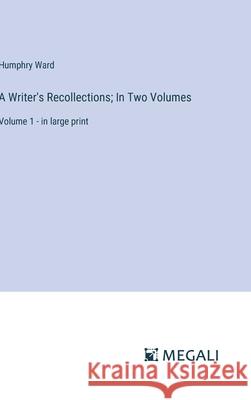 A Writer's Recollections; In Two Volumes: Volume 1 - in large print Humphry Ward 9783387332193