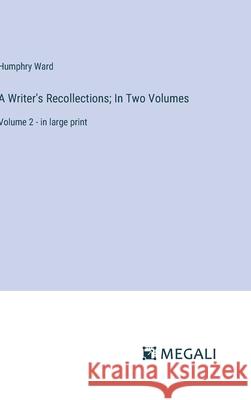 A Writer's Recollections; In Two Volumes: Volume 2 - in large print Humphry Ward 9783387332230