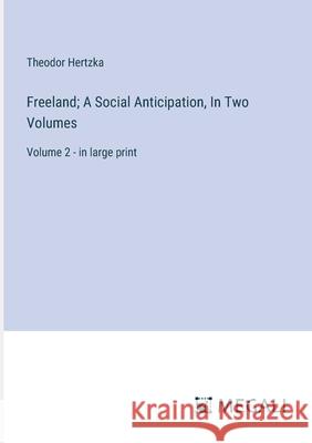 Freeland; A Social Anticipation, In Two Volumes: Volume 2 - in large print Theodor Hertzka 9783387332308