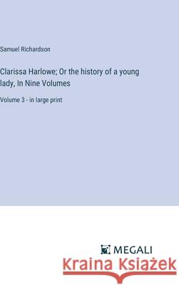 Clarissa Harlowe; Or the history of a young lady, In Nine Volumes: Volume 3 - in large print Samuel Richardson 9783387332377