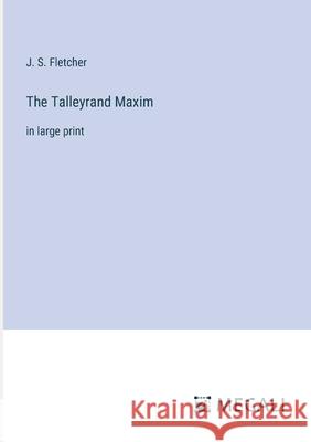 The Talleyrand Maxim: in large print J. S. Fletcher 9783387332766 Megali Verlag