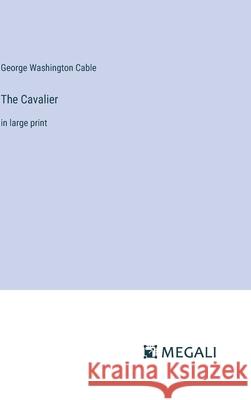 The Cavalier: in large print George Washington Cable 9783387332872