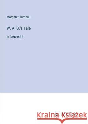 W. A. G.'s Tale: in large print Margaret Turnbull 9783387332889
