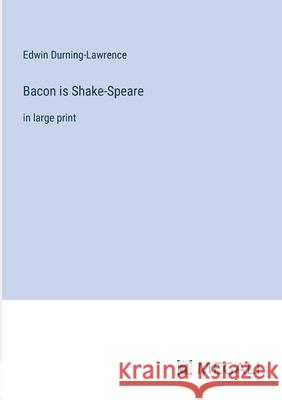 Bacon is Shake-Speare: in large print Edwin Durning-Lawrence 9783387332926
