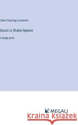 Bacon is Shake-Speare: in large print Edwin Durning-Lawrence 9783387332933