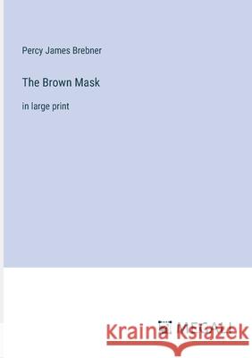 The Brown Mask: in large print Percy James Brebner 9783387332940