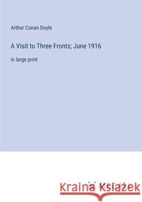 A Visit to Three Fronts; June 1916: in large print Arthur Conan Doyle 9783387333213