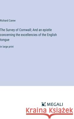 The Survey of Cornwall; And an epistle concerning the excellencies of the English tongue: in large print Richard Carew 9783387333244 Megali Verlag