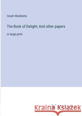 The Book of Delight; And other papers: in large print Israel Abrahams 9783387333275