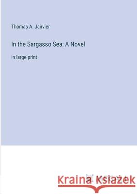 In the Sargasso Sea; A Novel: in large print Thomas A. Janvier 9783387333473