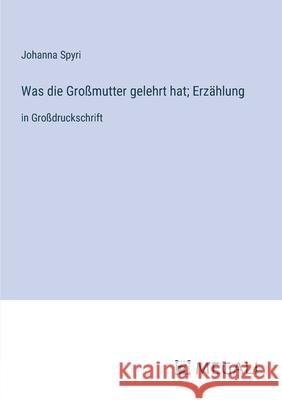 Was die Gro?mutter gelehrt hat; Erz?hlung: in Gro?druckschrift Johanna Spyri 9783387333794 Megali Verlag