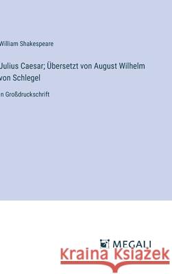 Julius Caesar; ?bersetzt von August Wilhelm von Schlegel: in Gro?druckschrift William Shakespeare 9783387333824