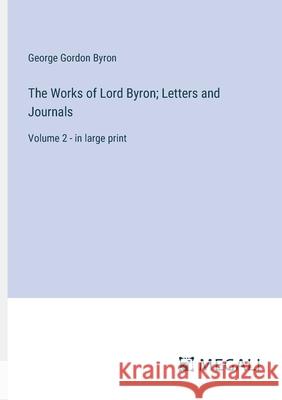 The Works of Lord Byron; Letters and Journals: Volume 2 - in large print George Gordon Byron 9783387333930