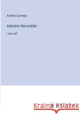 Arbetets Herrav?lde: i stor stil Andrew Carnegie 9783387335705 Megali Verlag