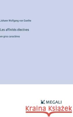 Les affinit?s ?lectives: en gros caract?res Johann Wolfgang Von Goethe 9783387341683 Megali Verlag